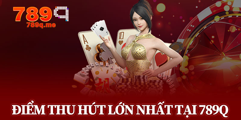 Những Điểm Thu Hút Lớn Nhất Tại 789q
