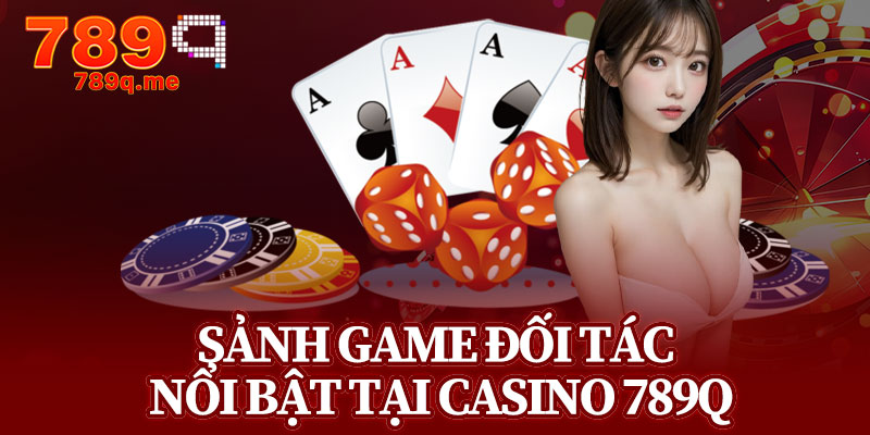 Sảnh Game Đối Tác Nổi Bật Tại Casino 789q