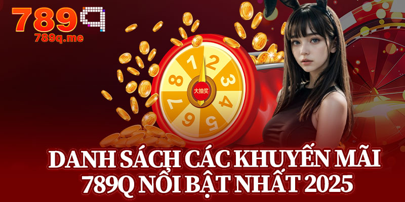Danh Sách Các Khuyến Mãi 789q Nổi Bật Nhất 2025