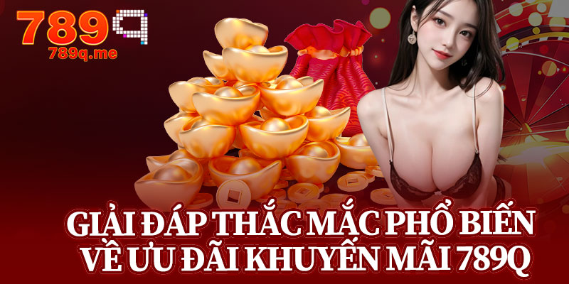 Giải Đáp Thắc Mắc Phổ Biến Về Ưu Đãi Khuyến Mãi 789q